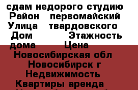 сдам недорого студию › Район ­ первомайский › Улица ­ твардовского › Дом ­ 22/5 › Этажность дома ­ 14 › Цена ­ 6 000 - Новосибирская обл., Новосибирск г. Недвижимость » Квартиры аренда   . Новосибирская обл.,Новосибирск г.